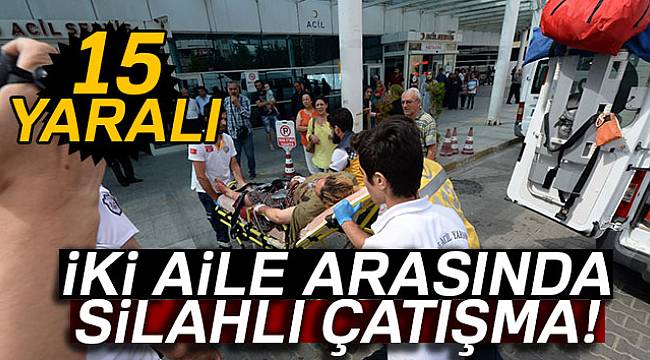 İki aile arasında silahlı kavga: 15 yaralı