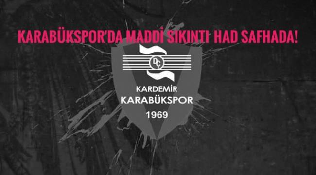 Karabükspor'da Maddi Sıkıntı Had Safhada