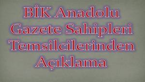 BİK ANADOLU GAZETE SAHİPLERİ TEMSİLCİLERİ'NDEN AÇIKLAMA
