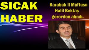 Karabük İl Müftüsü Halil Bektaş görevden alındı.