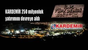 KARDEMİR 250 milyonluk yatırımını devreye aldı