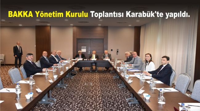 BAKKA Yönetim Kurulu Toplantısı Karabük'te yapıldı