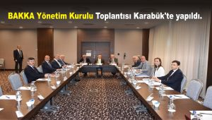 BAKKA Yönetim Kurulu Toplantısı Karabük'te yapıldı