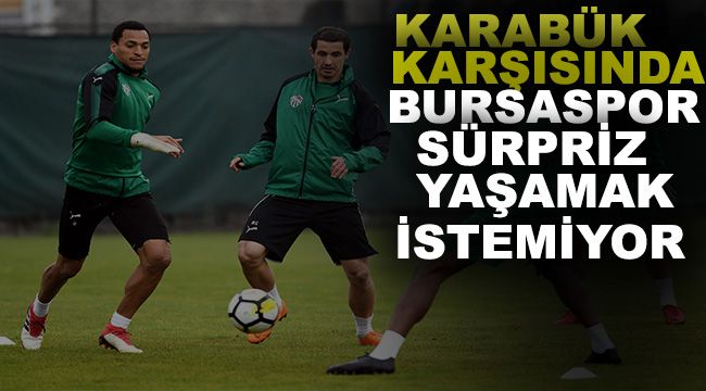 Bursaspor, sürpriz yaşamak istemiyor