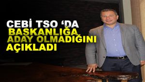 Çebi TSO'da başkanlığa aday olmadığını açıkladı