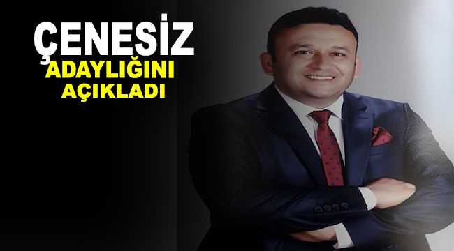 Çenesiz adaylığını açıkladı