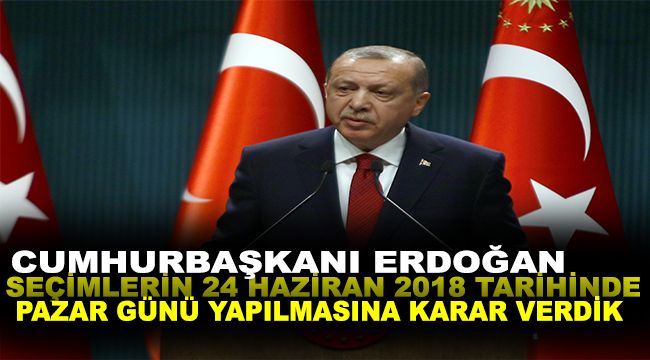 Cumhurbaşkanı Erdoğan: “Seçimlerin 24 Haziran 2018 tarihinde Pazar günü yapılmasına karar verdik