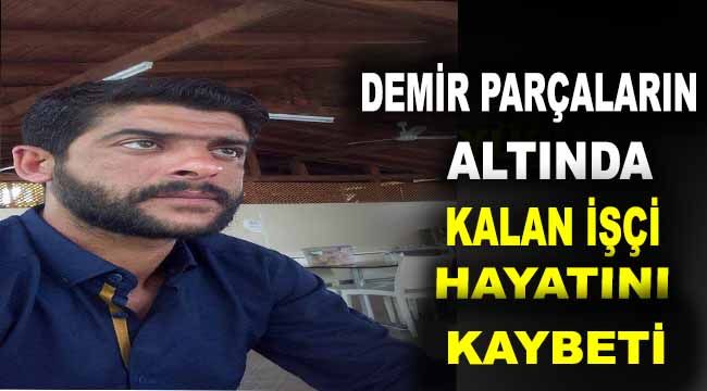Demir parçaların altında kalan işçi hayatını kaybetti