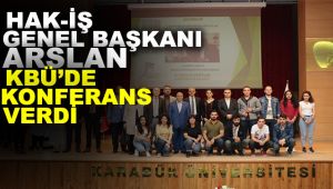 HAK-İŞ Genel Başkanı Arslan KBÜ'de konferans verdi