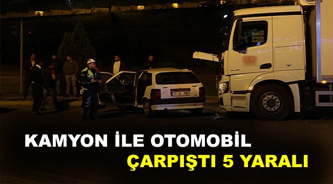 Kamyon ile otomobil çarpıştı: 5 yaralı