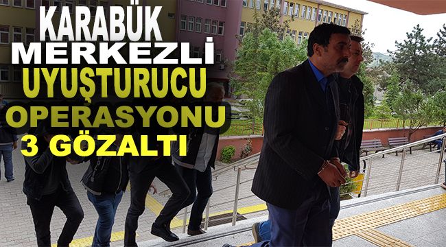 Karabük merkezli uyuşturucu operasyonu: 3 gözaltı