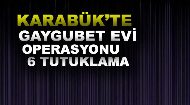 Karabük'te Gaygubet evi operasyonu: 6 tutuklama