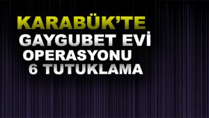 Karabük'te Gaygubet evi operasyonu: 6 tutuklama