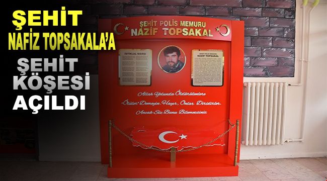 Şehit Nazif Topsakal Şehit Köşesi açıldı.