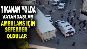 Tıkanan yolda vatandaşlar ambulans için seferber oldu