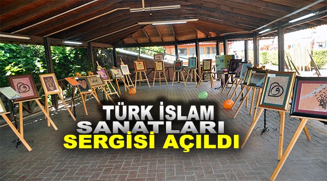 Türk İslam Sanatları Sergisi açıldı