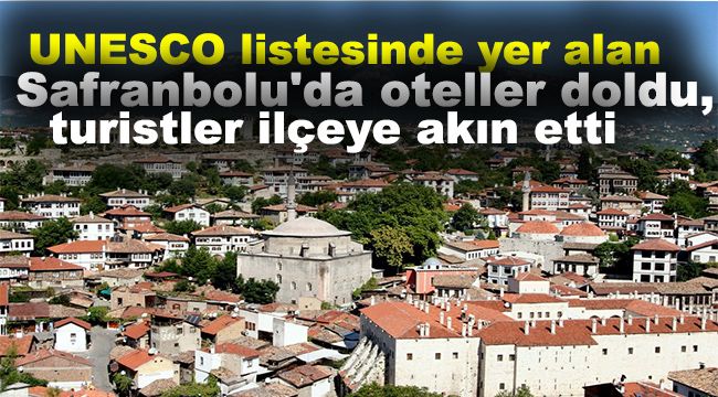 UNESCO listesinde yer alan Safranbolu'da oteller doldu, turistler ilçeye akın etti