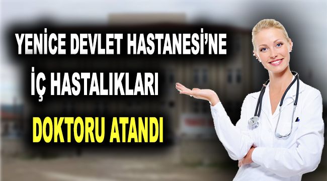 Yenice Devlet Hastanesi'ne iç hastalıkları doktoru atandı