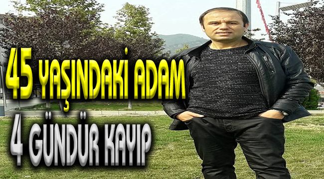 45 yaşındaki adam 4 gündür kayıp