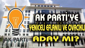 Akparti' ye Yenice, Eflani ve Ovacıklı Aday mı? 