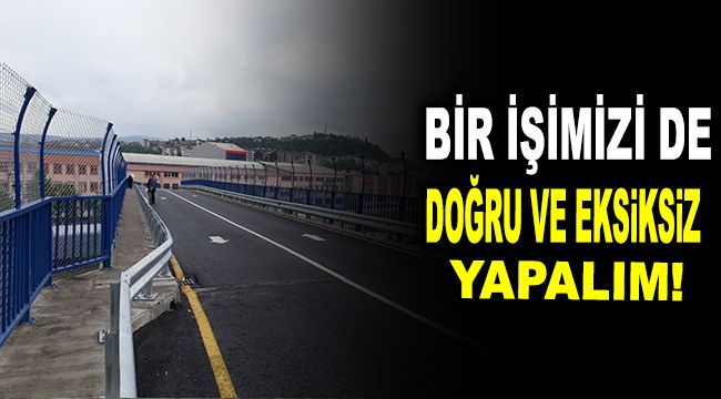 Bir işimizi de doğru ve eksiksiz yapalım!
