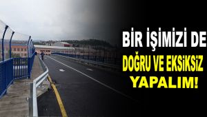 Bir işimizi de doğru ve eksiksiz yapalım!