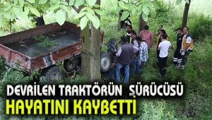 Devrilen traktörün sürücüsü hayatını kaybetti