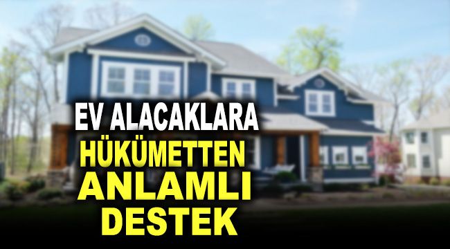 Ev alacaklara hükümetten anlamlı destek