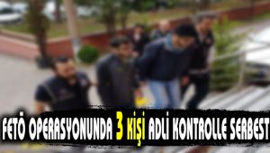 FETÖ operasyonunda 3 kişi adli kontrolle serbest