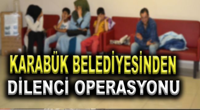Karabük Belediyesinden Dilenci Operasyonu
