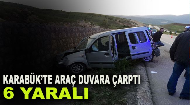 Karabük'te araç duvara çarptı: 6 yaralı