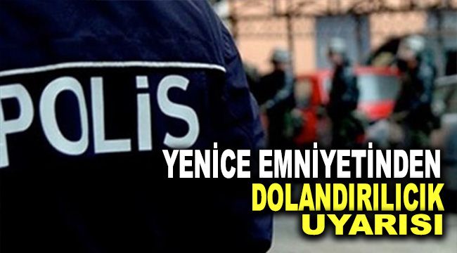 Yenice Emniyetinden dolandırıcılık uyarısı