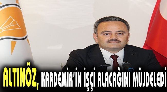 Altınöz, KARDEMİR'in işçi alacağını müjdeledi