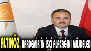 Altınöz, KARDEMİR'in işçi alacağını müjdeledi