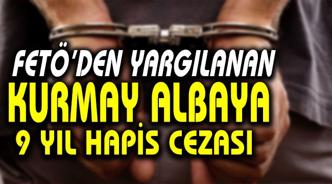 FETÖ'den yargılanan kurmay albaya 9 yıl hapis cezası