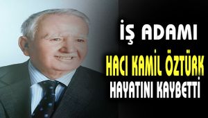 İşadamı Hacı Kamil Öztürk hayatını kaybetti