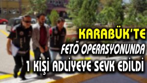 Karabük'te FETÖ operasyonunda 1 kişi adliyeye sevk edildi