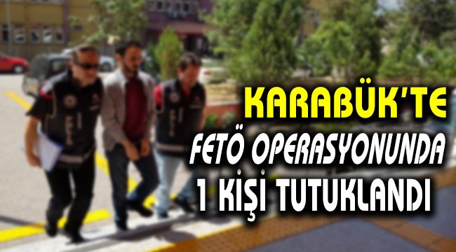 Karabük'te FETÖ operasyonunda 1 kişi tutuklandı