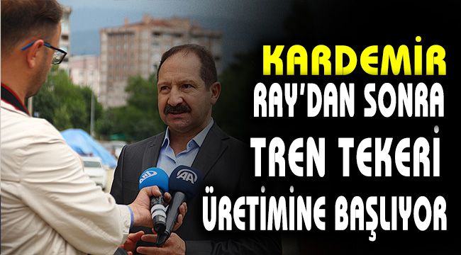 KARDEMİR, Ray'dan sonra tren tekeri üretimine başlıyor