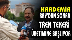 KARDEMİR, Ray'dan sonra tren tekeri üretimine başlıyor