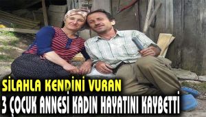 Silahla kendini vuran 3 çocuk annesi kadın hayatını kaybetti
