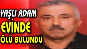 Yaşlı adam evinde ölü bulundu