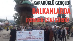 Karabüklü gençler Balkanlarda ecdadın izini sürdü