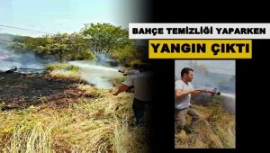 Bahçe temizliği yaparken yangın çıktı