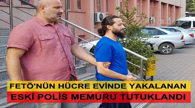 FETÖ'nün hücre evinde yakalanan eski polis memuru tutuklandı