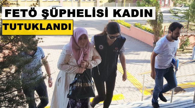 FETÖ şüphelisi kadın tutuklandı