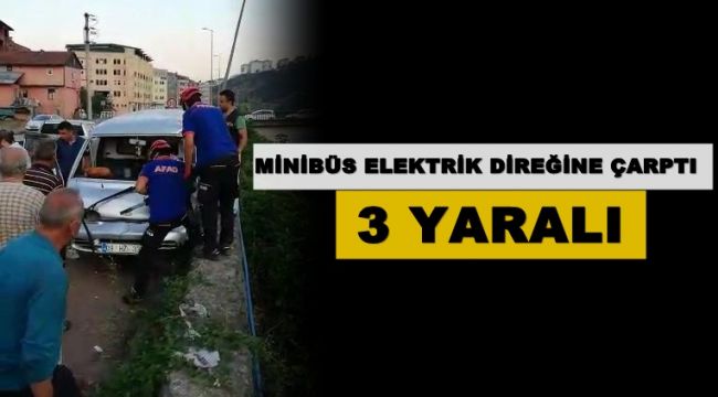 Minibüs elektrik direğine çarptı: 3 yaralı