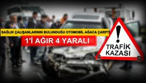 Sağlık çalışanlarının bulunduğu otomobil ağaca çarptı: 1'i ağır 4 yaralı