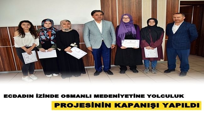 Ecdadın İzinde Osmanlı Medeniyetine yolculuk projesinin kapanışı yapıldı