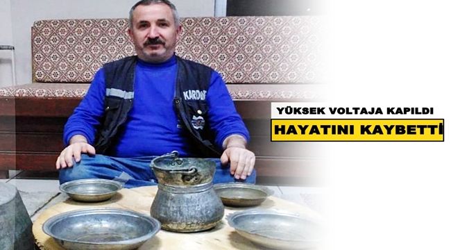 Yüksek voltaja kapılan işçi hayatını kaybetti